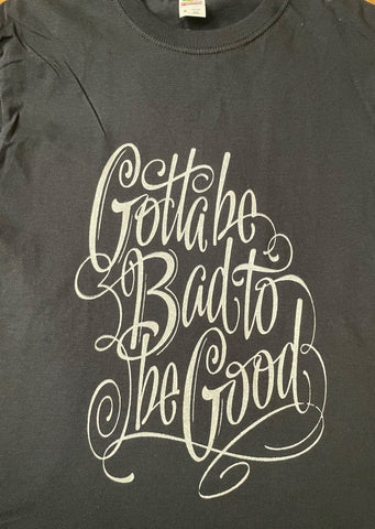 Got to be bad to be good t-shirt