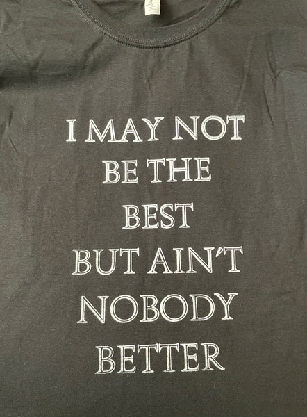 I may not be the best but ain't nobody better T-shirt