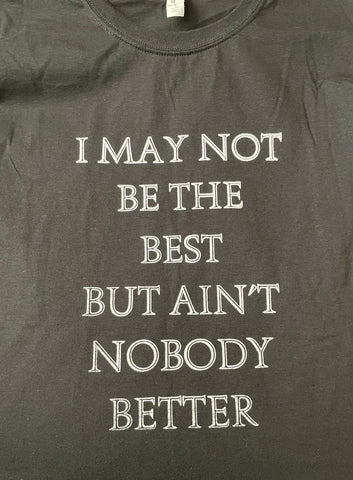 I may not be the best but ain't nobody better T-shirt